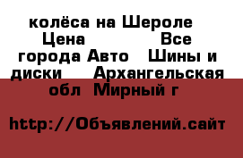 колёса на Шероле › Цена ­ 10 000 - Все города Авто » Шины и диски   . Архангельская обл.,Мирный г.